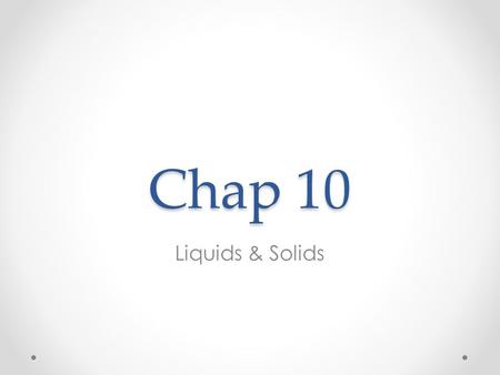 Chap 10 Liquids & Solids. Key terms Molecules – atoms joined by covalent bonds (molecular compounds) Condensed states – solid and liquid Intramolecular.