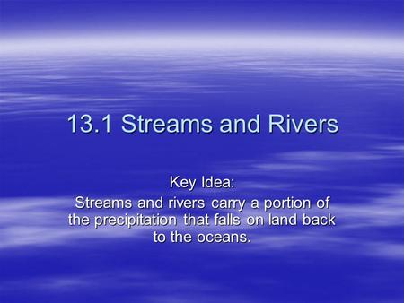 13.1 Streams and Rivers Key Idea: