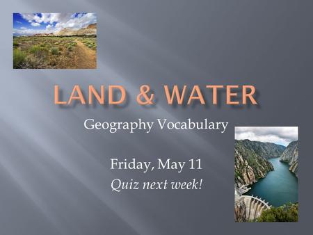 Geography Vocabulary Friday, May 11 Quiz next week!