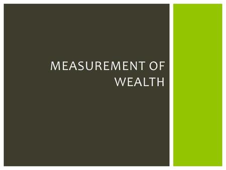 MEASUREMENT OF WEALTH.  1. The GDP can also be known as the Gross Domestic Income per Capita.  2. It can be measured in many different ways.  3. The.