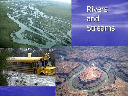 Rivers and Streams. River Systems A river or stream: any body of water flowing downhill in a well defined channel A river or stream: any body of water.