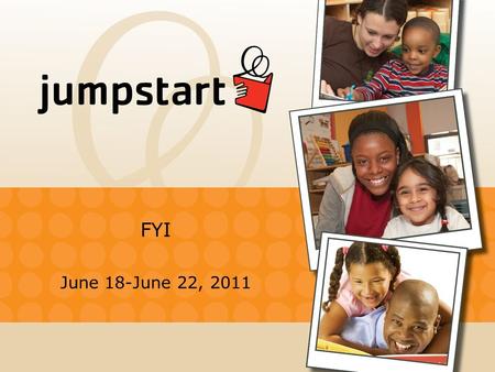 FYI June 18-June 22, 2011. Jumpstart at Wheelock College What is JUMPSTART? Jumpstart is an early childhood education organization that matches college.