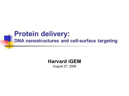 Protein delivery: DNA nanostructures and cell-surface targeting Harvard iGEM August 27, 2006.