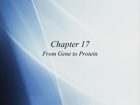 Chapter 17 From Gene to Protein. Protein Synthesis  The information content of DNA  Is in the form of specific sequences of nucleotides along the DNA.
