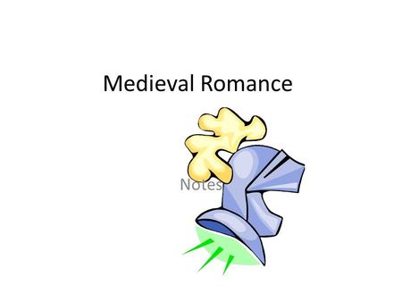 Medieval Romance Notes. Definition The medieval definition of romance is different than its meaning today. When we hear the word romance today, we think.