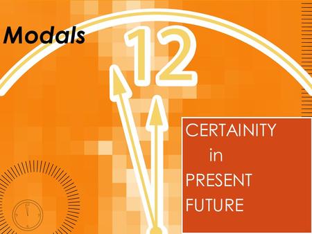 Modals CERTAINITY in PRESENT FUTURE CERTAINITY in PRESENT FUTURE.