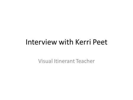 Interview with Kerri Peet Visual Itinerant Teacher.