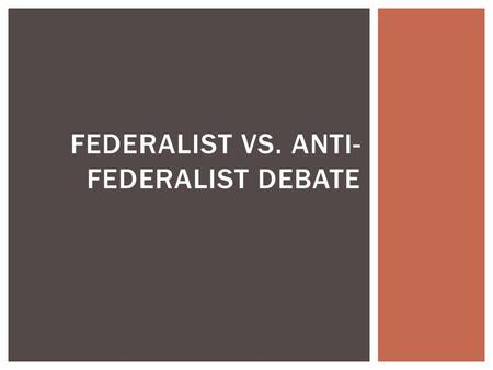 FEDERALIST VS. ANTI- FEDERALIST DEBATE.  Constitution completed in September 1787  After realizing the failure of a unanimous vote under the Articles.
