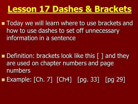 Lesson 17 Dashes & Brackets Today we will learn where to use brackets and how to use dashes to set off unnecessary information in a sentence Today we will.