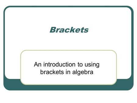 Brackets An introduction to using brackets in algebra.