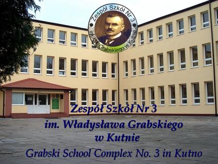 Zespół Szkół Nr 3 im. Władysława Grabskiego w Kutnie Grabski School Complex No. 3 in Kutno.