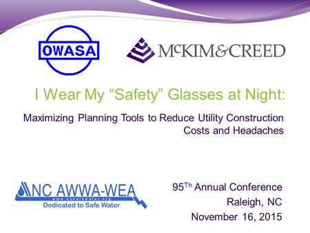 I Wear My “Safety” Glasses at Night: Maximizing Planning Tools to Reduce Utility Construction Costs and Headaches 95 Th Annual Conference Raleigh, NC November.