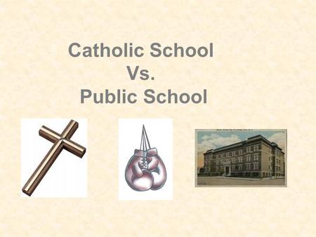 Catholic School Vs. Public School. Introduction Catholic School, Public School? Public School, Catholic School? This question is in the minds of many.