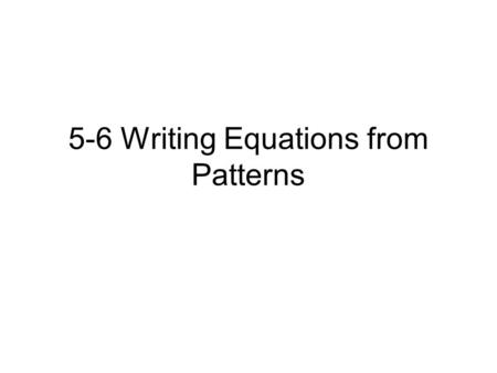 5-6 Writing Equations from Patterns. Drill # 63 If then find each value: 1.f(0)2.f(1)3. f(-2) 4.g(w)5.g(x + 2)6.3[g(2)]
