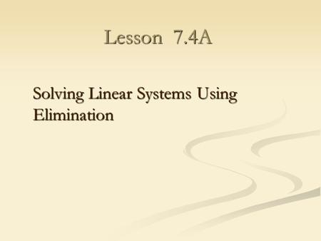 Lesson 7.4A Solving Linear Systems Using Elimination.