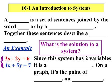 10-1 An Introduction to Systems A _______ is a set of sentences joined by the word ____ or by a ________________. Together these sentences describe a ______.