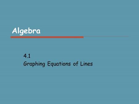 Algebra 4.1 Graphing Equations of Lines. The Coordinate Plane x axis HORIZONTAL y axis VERTICAL Origin (0,0)