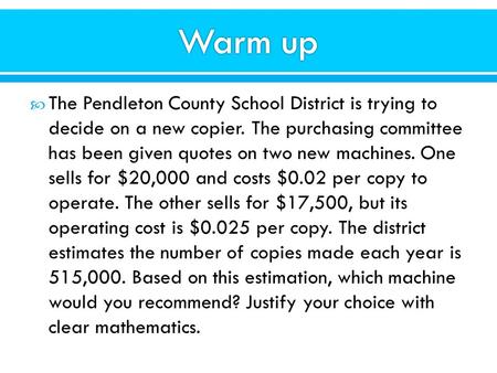  The Pendleton County School District is trying to decide on a new copier. The purchasing committee has been given quotes on two new machines. One sells.