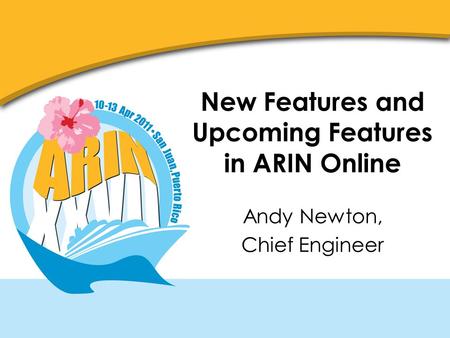 New Features and Upcoming Features in ARIN Online Andy Newton, Chief Engineer.