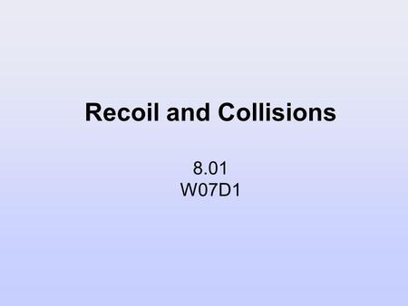 Recoil and Collisions 8.01 W07D1