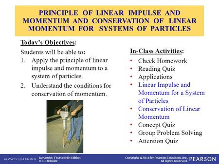 PRINCIPLE OF LINEAR IMPULSE AND MOMENTUM AND CONSERVATION OF LINEAR MOMENTUM FOR SYSTEMS OF PARTICLES Today’s Objectives: Students will.