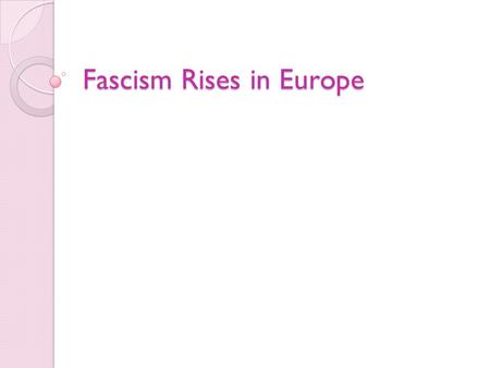 Fascism Rises in Europe. Fascism Fascism is a militant political movement that emphasized loyalty to the state and obedience to its leader. They promised.