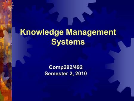 Knowledge Management Systems Comp292/492 Semester 2, 2010.