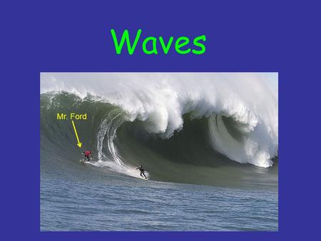 Waves Mr. Ford. Types of Waves Wave a disturbance that transmits energy through matter or space Medium the matter which a wave travels through Mechanical.