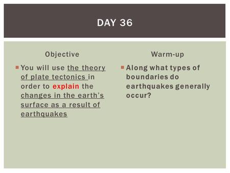 Objective  You will use the theory of plate tectonics in order to explain the changes in the earth’s surface as a result of earthquakes Warm-up  Along.