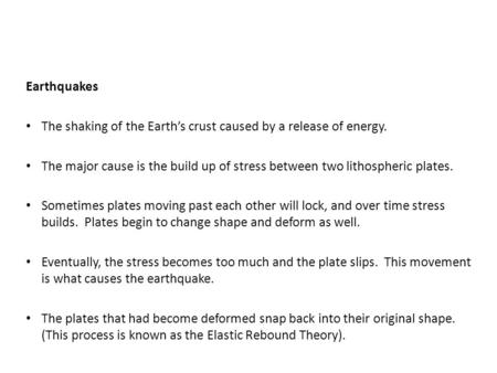 Earthquakes The shaking of the Earth’s crust caused by a release of energy. The major cause is the build up of stress between two lithospheric plates.