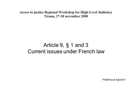 Access to justice Regional Workshop for High-Level Judiciary Tirana, 17-18 november 2008 Article 9, § 1 and 3 Current issues under French law Frédérique.