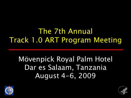Mövenpick Royal Palm Hotel Dar es Salaam, Tanzania August 4-6, 2009 The 7th Annual Track 1.0 ART Program Meeting.