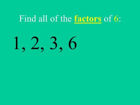 Find all of the factors of 6: 1, 2, 3, 6 Find all of the factors of 8: 1, 2, 4, 8.
