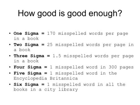One Sigma = 170 misspelled words per page in a book Two Sigma = 25 misspelled words per page in a book Three Sigma = 1.5 misspelled words per page in a.