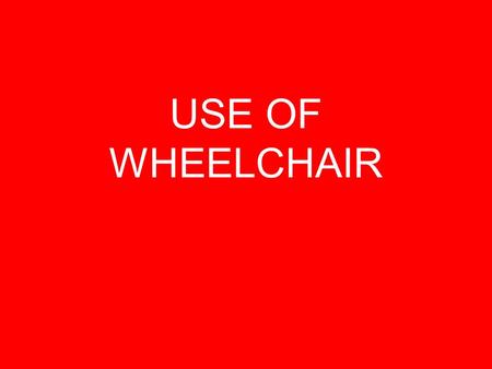 USE OF WHEELCHAIR. OBTAIN AUTHORIZATION FROM CHARGE NURSE/ SUPERVISOR/ DOCTOR.