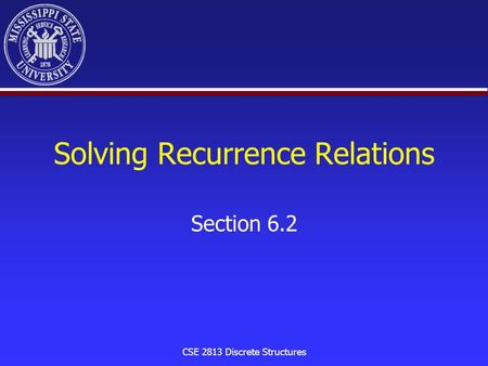 CSE 2813 Discrete Structures Solving Recurrence Relations Section 6.2.