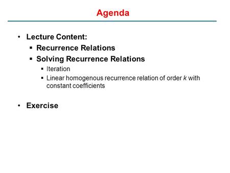 Agenda Lecture Content:  Recurrence Relations  Solving Recurrence Relations  Iteration  Linear homogenous recurrence relation of order k with constant.