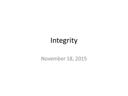Integrity November 18, 2015. Note to teacher: Please show the remainder of this PowerPoint in full screen mode (press F5 key). This will make the slides.