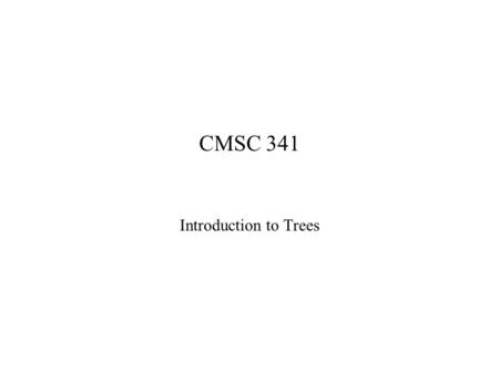 CMSC 341 Introduction to Trees. 2/21/20062 Tree ADT Tree definition –A tree is a set of nodes which may be empty –If not empty, then there is a distinguished.