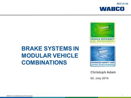 WABCO Confidential and Proprietary BRAKE SYSTEMS IN MODULAR VEHICLE COMBINATIONS Christoph Adam 02. July 2014 1 MVC-01-04.