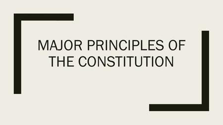MAJOR PRINCIPLES OF THE CONSTITUTION. Popular Sovereignty ■People are the source of the government’s power.