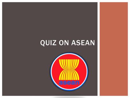 QUIZ ON ASEAN.  What is the population of ASEAN?  How many countries are involved in ASEAN?  When was ASEAN formed?  How many currencies are used.