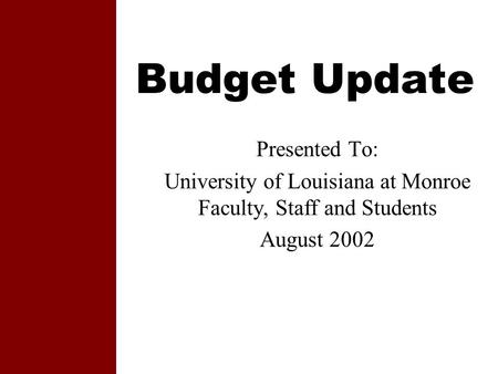 Budget Update Presented To: University of Louisiana at Monroe Faculty, Staff and Students August 2002.