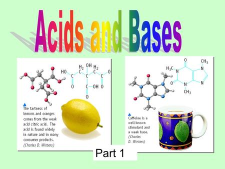 Part 1 Some Properties of Acids þ Taste sour þ Corrode metals þ pH is less than 7 þ React with bases to form a salt and water þ Produce H + (as H 3 O.