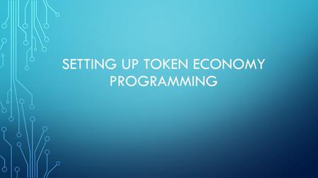 SETTING UP TOKEN ECONOMY PROGRAMMING. THE BASIC RULES When the TEP begins, all members must understand the behaviours which are to be considered desirable,