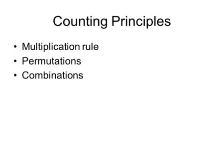 Counting Principles Multiplication rule Permutations Combinations.