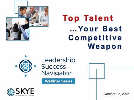 October 22, 2015 Top Talent …Your Best Competitive Weapon.