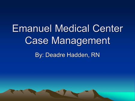Emanuel Medical Center Case Management By: Deadre Hadden, RN.
