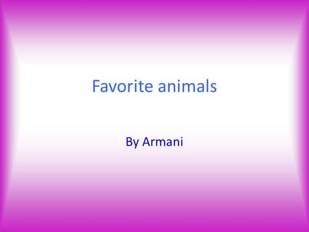 Favorite animals By Armani. penguins Penguin are so cute I love how they wobble I would love to be a penguin because I wobble a lot and they live in the.