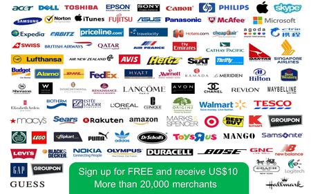 Sign up for FREE and receive US$10 More than 20,000 merchants.